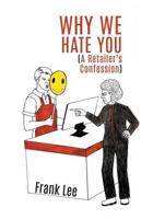 Why we Hate you:  A Retailer's Confession