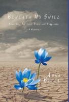 Beneath My Smile: Searching for Love, Peace and Happiness