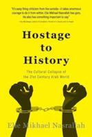 Hostage to History: The Cultural Collapse of the 21st Century Arab World