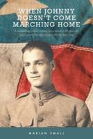When Johnny Doesn't Come Marching Home: A Compelling Human Interest Story About a 20 Year Old Boy's Search for Adventure in World War One
