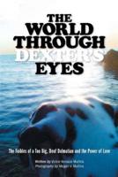 The World Through Dexter's Eyes: The Foibles of a Too Big, Deaf Dalmatian and the Power of Love