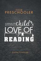 Your Preschooler: A Manual for Developing a Child's Love of Reading