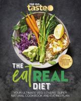 The Eat Real Diet: Your Ultimate Veg-Lovers Super-Natural Cookbook and Eating Plan