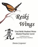Reiki Wings Usui Reiki Student Notes Master/Teacher Level: Companion notes to Reiki Wings Teacher's Handbook