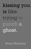 Kissing You Is Like Trying to Punch a Ghost