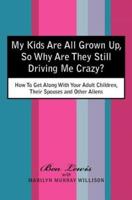 My Kids Are All Grown Up, So Why Are They Still Driving Me Crazy?