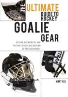 The Ultimate Guide to Hockey Goalie Gear