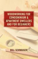 Wood Working for Condominium and Apartment Dwellers and for Beginners