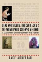 Dead Wrestlers, Broken Necks & The Women Who Screwed Me Over