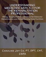 Understanding Medicare MDS 3.0 for the Rehabilitation Professional
