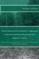 Oracle E-Business Suite Essentials for Implementers Certification Examination Practice Questions (Release 11I and 12)