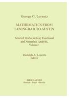 Mathematics from Leningrad to Austin : George G. Lorentz' Selected Works in Real, Functional and Numerical Analysis Volume 1