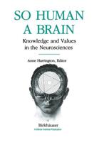 So Human a Brain : Knowledge and Values in the Neurosciences