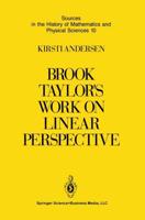 Brook Taylor's Work on Linear Perspective : A Study of Taylor's Role in the History of Perspective Geometry. Including Facsimiles of Taylor's Two Books on Perspective