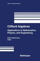 Clifford Algebras : Applications to Mathematics, Physics, and Engineering