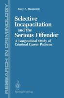 Selective Incapacitation and the Serious Offender : A Longitudinal Study of Criminal Career Patterns