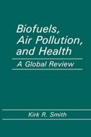 Biofuels, Air Pollution, and Health: A Global Review