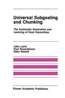 Universal Subgoaling and Chunking : The Automatic Generation and Learning of Goal Hierarchies