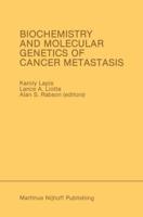 Biochemistry and Molecular Genetics of Cancer Metastasis : Proceedings of the Symposium on Biochemistry and Molecular Genetics of Cancer Metastasis Bethesda, Maryland - March 18-20, 1985