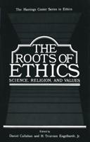 The Roots of Ethics : Science, Religion, and Values