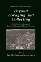 Beyond Foraging and Collecting : Evolutionary Change in Hunter-Gatherer Settlement Systems