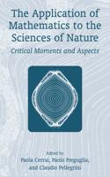 The Application of Mathematics to the Sciences of Nature : Critical Moments and Aspects