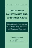 Traditional Family Values and Substance Abuse : The Hispanic Contribution to an Alternative Prevention and Treatment Approach