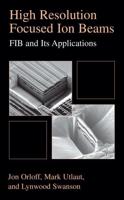 High Resolution Focused Ion Beams: FIB and its Applications : The Physics of Liquid Metal Ion Sources and Ion Optics and Their Application to Focused Ion Beam Technology