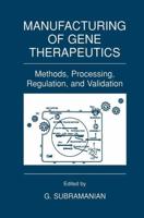 Manufacturing of Gene Therapeutics : Methods, Processing, Regulation, and Validation