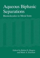 Aqueous Biphasic Separations : Biomolecules to Metal Ions