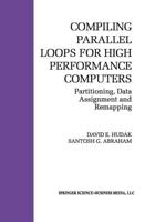 Compiling Parallel Loops for High Performance Computers : Partitioning, Data Assignment and Remapping