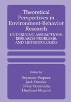 Theoretical Perspectives in Environment-Behavior Research : Underlying Assumptions, Research Problems, and Methodologies