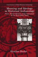 Meaning and Ideology in Historical Archaeology : Style, Social Identity, and Capitalism in an Australian Town
