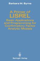 A Primer of LISREL : Basic Applications and Programming for Confirmatory Factor Analytic Models