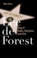 Lee de Forest : King of Radio, Television, and Film