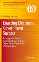 Enacting Electronic Government Success : An Integrative Study of Government-wide Websites, Organizational Capabilities, and Institutions