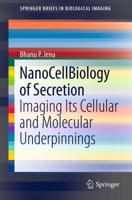 NanoCellBiology of Secretion : Imaging Its Cellular and Molecular Underpinnings