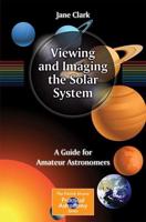 Viewing and Imaging the Solar System : A Guide for Amateur Astronomers