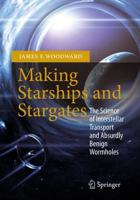 Making Starships and Stargates : The Science of Interstellar Transport and Absurdly Benign Wormholes