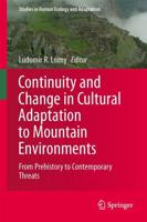 Continuity and Change in Cultural Adaptation to Mountain Environments : From Prehistory to Contemporary Threats