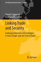 Linking Trade and Security : Evolving Institutions and Strategies in Asia, Europe, and the United States