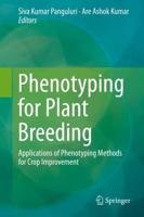 Phenotyping for Plant Breeding: Applications of Phenotyping Methods for Crop Improvement