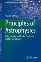 Principles of Astrophysics : Using Gravity and Stellar Physics to Explore the Cosmos