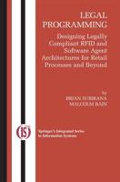 Legal Programming : Designing Legally Compliant RFID and Software Agent Architectures for Retail Processes and Beyond