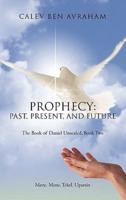 Prophecy: Past, Present, and Future The Book of Daniel Unsealed, Book Two