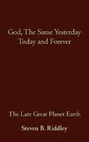 God, the Same Yesterday Today and Forever: The Late Great Planet Earth