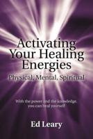 Activating Your Healing Energies -- Physical, Mental, Spiritual: With the power and the knowledge, you can heal yourself