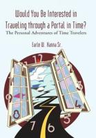 Would You Be Interested in Traveling Through a Portal in Time?: The Personal Adventures of Time Travelers