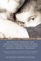 Are Mexican Immigrant and Mexican American Female Victims of Intimate Partner Violence Being Served in Memphis, Tennessee?: Support Services for Victims of Intimate Partner Violence Among Mexican Immigrant and Mexican American Women in Memphis, Tennessee