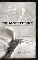 The Moffat Line: David Moffat's Railroad Over and Under the Continental Divide
